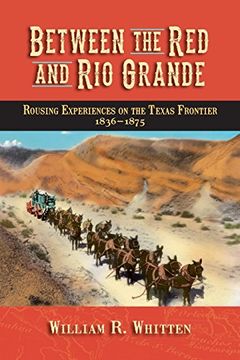 portada Between the Red and Rio Grande: Rousing Experiences on the Texas Frontier 1836-1875