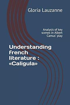 portada Understanding French Literature: «Caligula»: Analysis of key Scenes in Albert Camus' Play (in English)