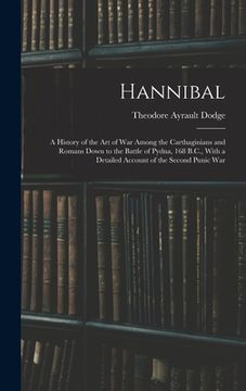 portada Hannibal: A History of the Art of War Among the Carthaginians and Romans Down to the Battle of Pydna, 168 B.C., With a Detailed