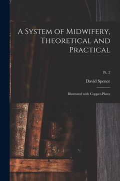 portada A System of Midwifery, Theoretical and Practical: Illustrated With Copper-plates; pt. 2 (en Inglés)