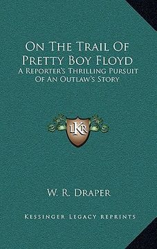 portada on the trail of pretty boy floyd: a reporter's thrilling pursuit of an outlaw's story (en Inglés)