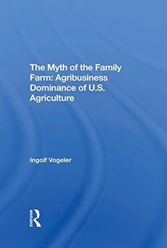 portada The Myth of the Family Farm: Agribusiness Dominance of U. S. Agriculture (en Inglés)