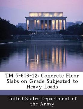 portada TM 5-809-12: Concrete Floor Slabs on Grade Subjected to Heavy Loads (en Inglés)