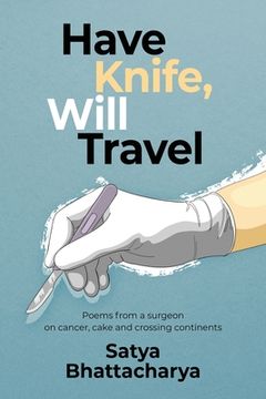 portada Have Knife, Will Travel: Poems from a surgeon on cancer, cake and crossing continents (en Inglés)