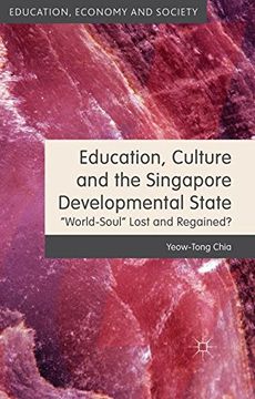 portada Education, Culture and the Singapore Developmental State:World-Soul Lost and Regained? (Education, Economy and Society)