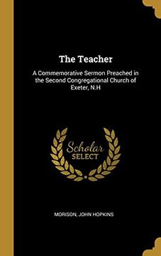 portada The Teacher: A Commemorative Sermon Preached in the Second Congregational Church of Exeter, n. He (en Inglés)