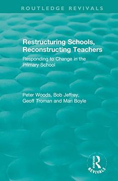 portada Restructuring Schools, Reconstructing Teachers: Responding to Change in the Primary School (Routledge Revivals) (in English)
