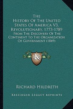 portada the history of the united states of america v3, revolutionary, 1773-1789: from the discovery of the continent to the organization of government (1849) (en Inglés)