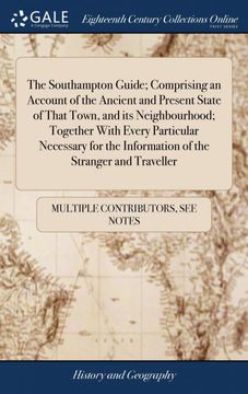 portada The Southampton Guide; Comprising an Account of the Ancient and Present State of That Town, and its Neighbourhood; Together With Every Particular Necessary for the Information of the Stranger and Traveller (en Inglés)