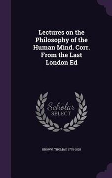 portada Lectures on the Philosophy of the Human Mind. Corr. From the Last London Ed