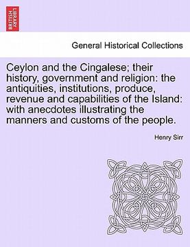 portada ceylon and the cingalese; their history, government and religion: the antiquities, institutions, produce, revenue and capabilities of the island: with