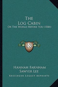 portada the log cabin: or the world before you (1844) (en Inglés)