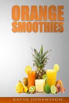 portada Orange Smoothies: Diversify The Color, Maximize Your Health - 35 Top Orange Smoothie Recipes (en Inglés)