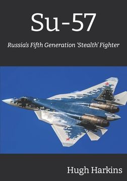 portada Su-57: Russia's Fifth Generation 'Stealth' Fighter (en Inglés)