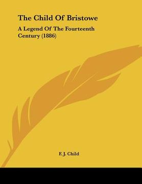 portada the child of bristowe: a legend of the fourteenth century (1886) (en Inglés)