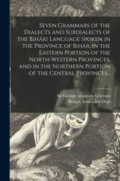 portada Seven Grammars of the Dialects and Subdialects of the Bihári Language Spoken in the Province of Bihár, in the Eastern Portion of the North