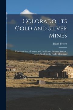 portada Colorado, Its Gold and Silver Mines: Farms and Stock Ranges, and Health and Pleasure Resorts: Tourist's Guide to the Rocky Mountains