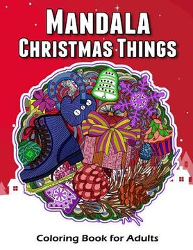portada Mandala Christmas Things Coloring Book for Adults: Time to Relaxation and Happy Moment Celebration in Christmas Mandala Theme to Color (en Inglés)