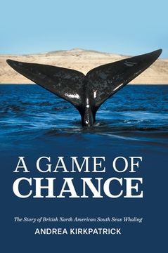 portada A Game of Chance: The Story of British North American South Seas Whaling (in English)