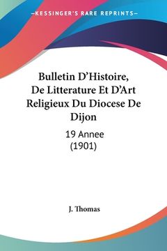 portada Bulletin D'Histoire, De Litterature Et D'Art Religieux Du Diocese De Dijon: 19 Annee (1901) (en Francés)