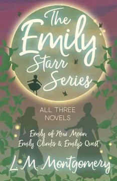 portada The Emily Starr Series; All Three Novels - Emily of new Moon, Emily Climbs and Emily'S Quest 