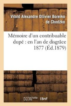portada Mémoire d'Un Contribuable Dupé En l'An de Disgrâce 1877 (in French)