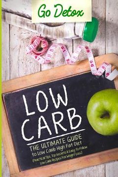 portada Low Carb: The Ultimate Guide To Low Carb High Fat Diet Practical Tips, Top Secrets, Easy-To-Follow Low Carb Recipes For Weight L (en Inglés)