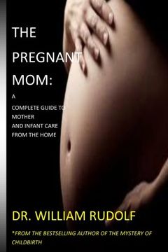 portada The Pregnant Mom:: A complete Guide to Mother and Infant care from the Home