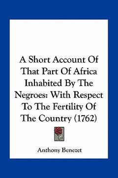portada a short account of that part of africa inhabited by the negroes: with respect to the fertility of the country (1762) (en Inglés)