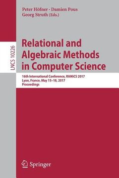 portada Relational and Algebraic Methods in Computer Science: 16th International Conference, Ramics 2017, Lyon, France, May 15-18, 2017, Proceedings (en Inglés)