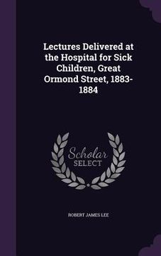 portada Lectures Delivered at the Hospital for Sick Children, Great Ormond Street, 1883-1884 (en Inglés)