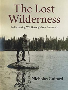 portada The Lost Wilderness Rediscovering wf Ganong's new Brunswick (in English)