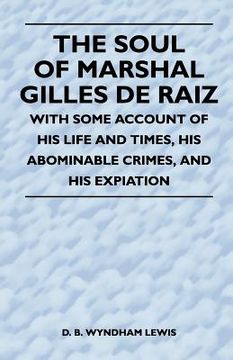 portada the soul of marshal gilles de raiz - with some account of his life and times, his abominable crimes, and his expiation (en Inglés)
