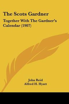 portada the scots gardner: together with the gardner's calendar (1907) (en Inglés)