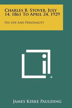 portada charles b. stover, july 14, 1861 to april 24, 1929: his life and personality (in English)