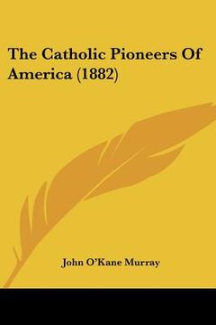 portada the catholic pioneers of america (1882) (en Inglés)