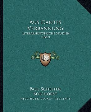 portada Aus Dantes Verbannung: Literarhistorische Studien (1882) (en Alemán)