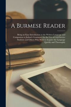 portada A Burmese Reader: Being an Easy Introduction to the Written Language and Companion to Judson's Grammar; for the Use of Civil Service Stu (in English)