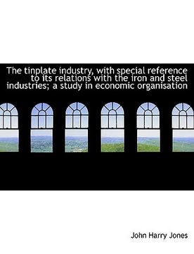 portada the tinplate industry, with special reference to its relations with the iron and steel industries; a