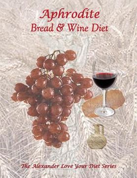 portada Aphrodite Bread and Wine Diet: The Alexander Love Your Diet Series (en Inglés)