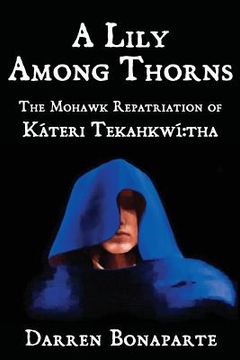 portada A Lily Among Thorns: The Mohawk Repatriation of Káteri Tekahkwí tha (en Inglés)