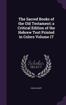 portada The Sacred Books of the Old Testament; a Critical Edition of the Hebrew Text Printed in Colors Volume 17 (en Inglés)
