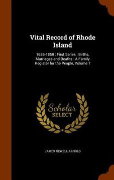 portada Vital Record of Rhode Island: 1636-1850: First Series: Births, Marriages and Deaths: A Family Register for the People, Volume 7