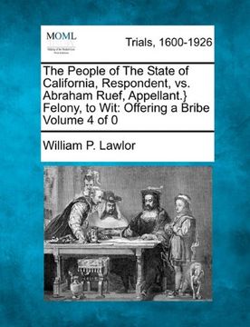 portada the people of the state of california, respondent, vs. abraham ruef, appellant.} felony, to wit: offering a bribe (in English)