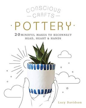 portada Conscious Crafts: Pottery: 20 Mindful Makes to Reconnect Head, Heart & Hands (in English)