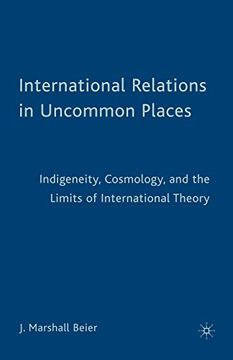 portada International Relations in Uncommon Places: Indigeneity, Cosmology, and the Limits of International Theory (in English)