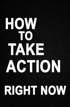 portada How to Take Action Right Now: the Absolute Simple Truth (en Inglés)