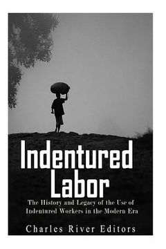 portada Indentured Labor: The History and Legacy of the Use of Indentured Workers in the Modern Era