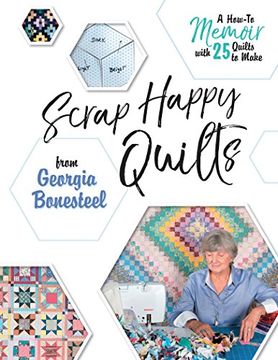 portada Scrap Happy Quilts From Georgia Bonesteel: A How-To Memoir With 25 Quilts to Make (en Inglés)