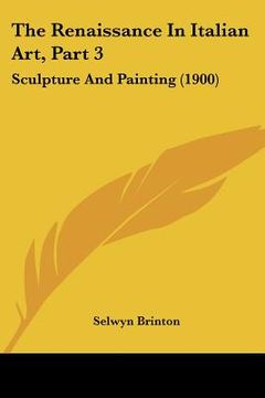 portada the renaissance in italian art, part 3: sculpture and painting (1900) (en Inglés)